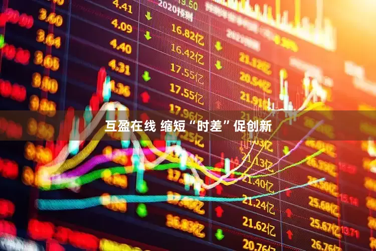 互盈在线 缩短“时差”促创新